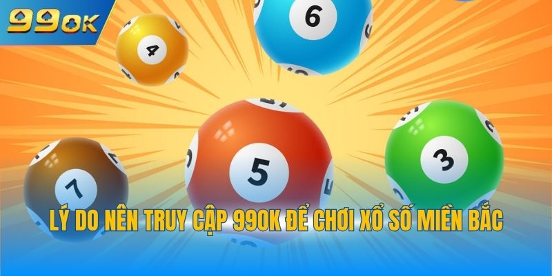 Lý do nên truy cập 99OK để chơi xổ số miền Bắc