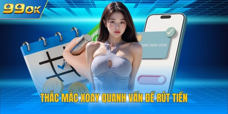 Thắc mắc xoay quanh vấn đề rút tiền